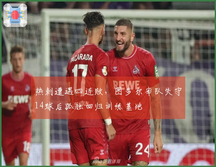 热刺遭遇四连败，图多尔率队失守14球后孤独回归训练基地