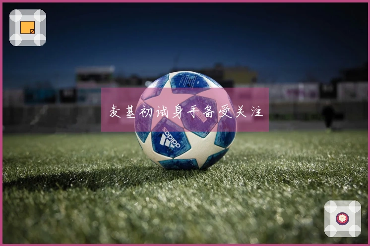 麦基初试身手备受关注