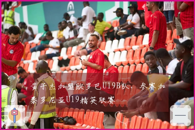 黄子杰加盟欧罗巴U19B队，参赛加泰罗尼亚U19精英联赛